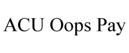 ACU OOPS PAY trademark