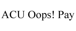 ACU OOPS! PAY trademark