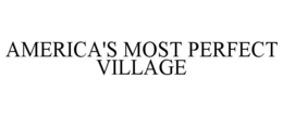 AMERICA'S MOST PERFECT VILLAGE trademark