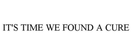 IT'S TIME WE FOUND A CURE trademark