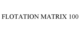 FLOTATION MATRIX 100 trademark