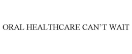 ORAL HEALTHCARE CAN'T WAIT trademark