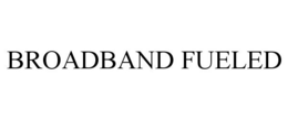 BROADBAND FUELED trademark