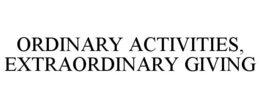 ORDINARY ACTIVITIES, EXTRAORDINARY GIVING trademark