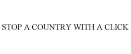 STOP A COUNTRY WITH A CLICK trademark