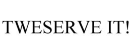 TWESERVE IT! trademark