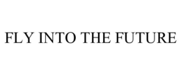 FLY INTO THE FUTURE trademark