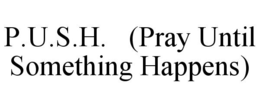 P.U.S.H. (PRAY UNTIL SOMETHING HAPPENS) trademark
