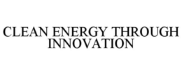 CLEAN ENERGY THROUGH INNOVATION trademark