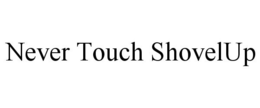 NEVER TOUCH SHOVELUP trademark