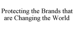PROTECTING THE BRANDS THAT ARE CHANGING THE WORLD trademark