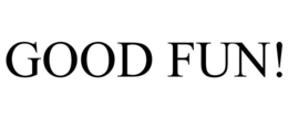 GOOD FUN! trademark