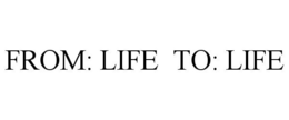 FROM: LIFE TO: LIFE trademark