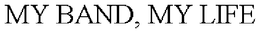 MY BAND, MY LIFE trademark