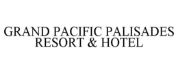 GRAND PACIFIC PALISADES RESORT & HOTEL trademark
