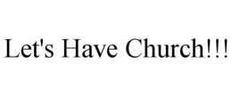 LET'S HAVE CHURCH!!! trademark