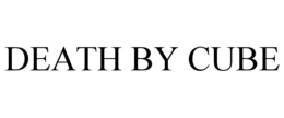 DEATH BY CUBE trademark