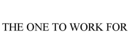 THE ONE TO WORK FOR trademark