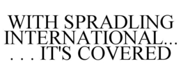 WITH SPRADLING INTERNATIONAL... . . . IT'S COVERED trademark