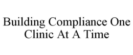 BUILDING COMPLIANCE ONE CLINIC AT A TIME trademark
