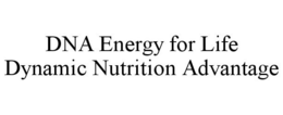 DNA ENERGY FOR LIFE DYNAMIC NUTRITION ADVANTAGE trademark