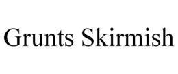 GRUNTS SKIRMISH trademark