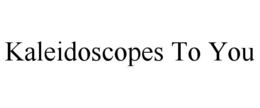 KALEIDOSCOPES TO YOU trademark