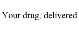 YOUR DRUG, DELIVERED trademark