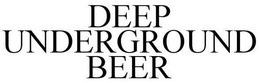 DEEP UNDERGROUND BEER trademark