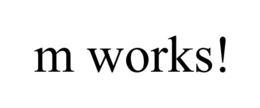 M WORKS! trademark