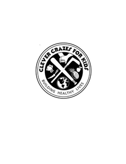 CLEVER CRAZES FOR KIDS BUILDING HEALTHY LIVES trademark