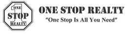 1 ONE STOP REALTY ONE STOP REALTY "ONE STOP IS ALL YOU NEED" trademark