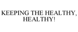 KEEPING THE HEALTHY, HEALTHY! trademark
