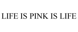 LIFE IS PINK IS LIFE trademark