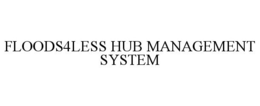 FLOODS4LESS HUB MANAGEMENT SYSTEM trademark