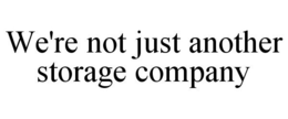 WE'RE NOT JUST ANOTHER STORAGE COMPANY trademark