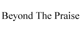 BEYOND THE PRAISE trademark