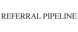 REFERRAL PIPELINE trademark
