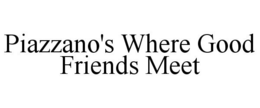 PIAZZANO'S WHERE GOOD FRIENDS MEET trademark
