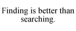 FINDING IS BETTER THAN SEARCHING. trademark