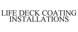 LIFE DECK COATING INSTALLATIONS trademark