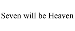 SEVEN WILL BE HEAVEN trademark