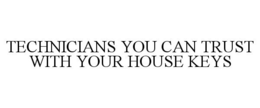 TECHNICIANS YOU CAN TRUST WITH YOUR HOUSE KEYS trademark