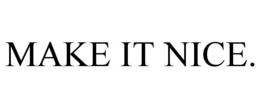 MAKE IT NICE. trademark