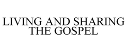 LIVING AND SHARING THE GOSPEL trademark