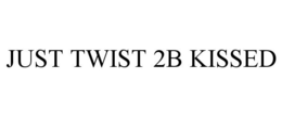 JUST TWIST 2B KISSED trademark
