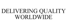 DELIVERING QUALITY WORLDWIDE trademark