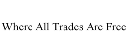 WHERE ALL TRADES ARE FREE trademark
