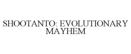 SHOOTANTO: EVOLUTIONARY MAYHEM trademark