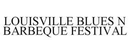 LOUISVILLE BLUES N BARBEQUE FESTIVAL trademark